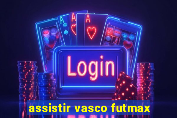 assistir vasco futmax